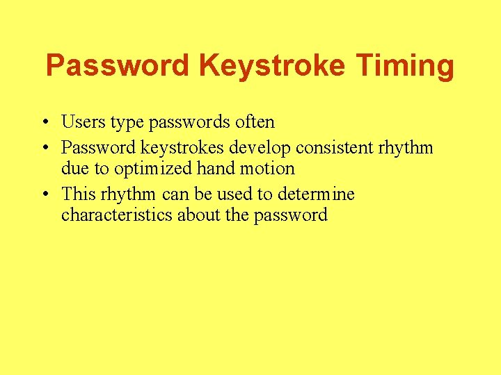 Password Keystroke Timing • Users type passwords often • Password keystrokes develop consistent rhythm