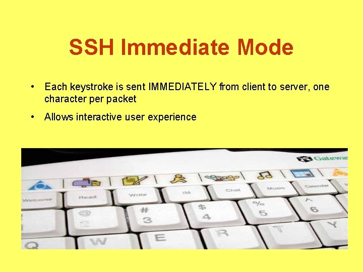 SSH Immediate Mode • Each keystroke is sent IMMEDIATELY from client to server, one