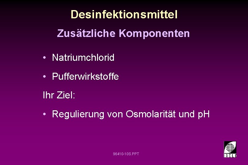 Desinfektionsmittel Zusätzliche Komponenten • Natriumchlorid • Pufferwirkstoffe Ihr Ziel: • Regulierung von Osmolarität und Desinfektionsmittel Zusätzliche Komponenten • Natriumchlorid • Pufferwirkstoffe Ihr Ziel: • Regulierung von Osmolarität und