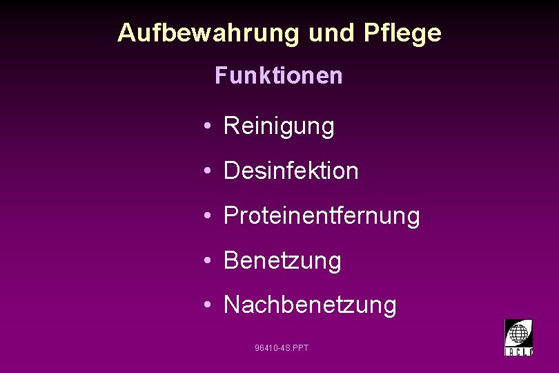 Aufbewahrung und Pflege Funktionen • Reinigung • Desinfektion • Proteinentfernung • Benetzung • Nachbenetzung