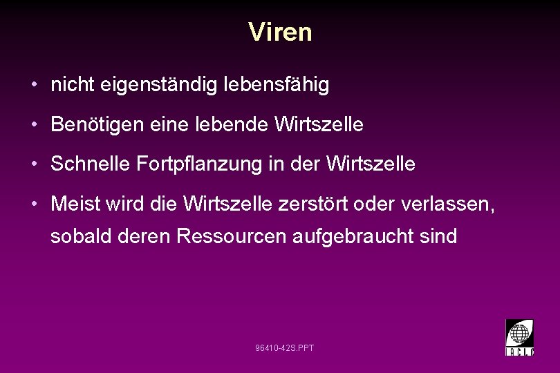 Viren • nicht eigenständig lebensfähig • Benötigen eine lebende Wirtszelle • Schnelle Fortpflanzung in