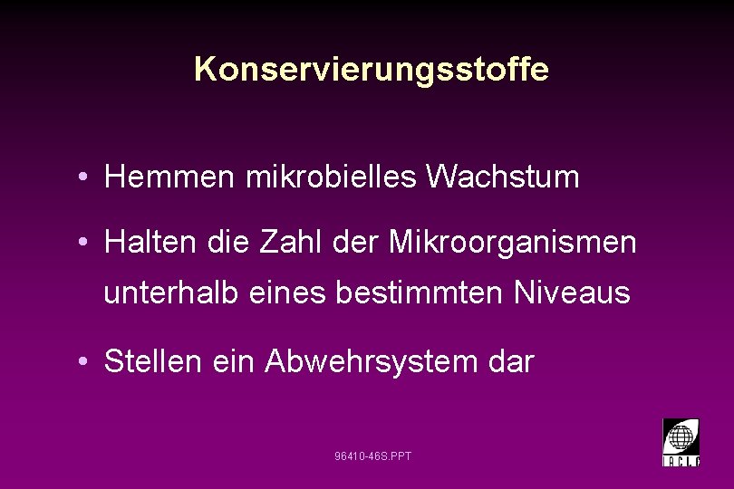 Konservierungsstoffe • Hemmen mikrobielles Wachstum • Halten die Zahl der Mikroorganismen unterhalb eines bestimmten