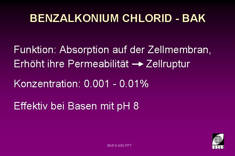 BENZALKONIUM CHLORID - BAK Funktion: Absorption auf der Zellmembran, Erhöht ihre Permeabilität Zellruptur Konzentration: