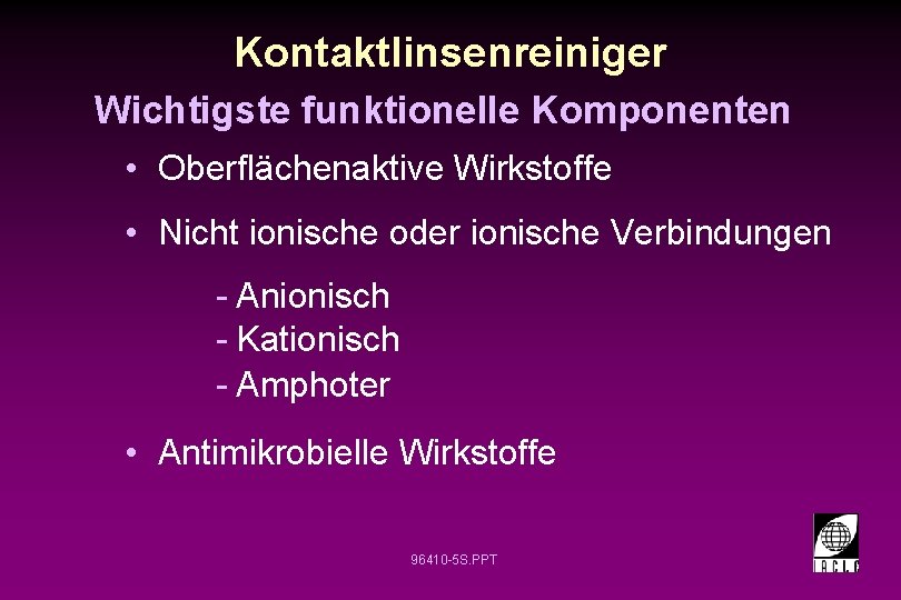 Kontaktlinsenreiniger Wichtigste funktionelle Komponenten • Oberflächenaktive Wirkstoffe • Nicht ionische oder ionische Verbindungen -