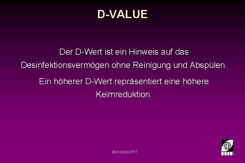D-VALUE Der D-Wert ist ein Hinweis auf das Desinfektionsvermögen ohne Reinigung und Abspülen. Ein D-VALUE Der D-Wert ist ein Hinweis auf das Desinfektionsvermögen ohne Reinigung und Abspülen. Ein