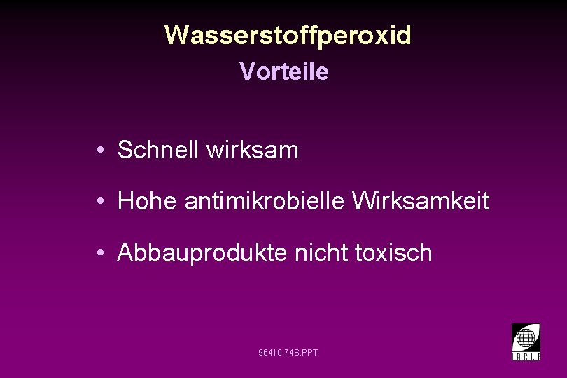 Wasserstoffperoxid Vorteile • Schnell wirksam • Hohe antimikrobielle Wirksamkeit • Abbauprodukte nicht toxisch 96410