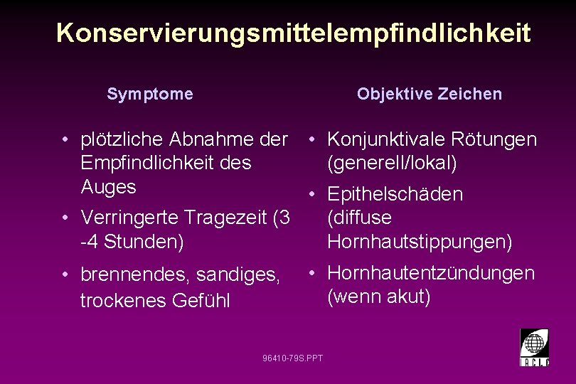 Konservierungsmittelempfindlichkeit Symptome Objektive Zeichen • plötzliche Abnahme der • Konjunktivale Rötungen Empfindlichkeit des (generell/lokal) Konservierungsmittelempfindlichkeit Symptome Objektive Zeichen • plötzliche Abnahme der • Konjunktivale Rötungen Empfindlichkeit des (generell/lokal)