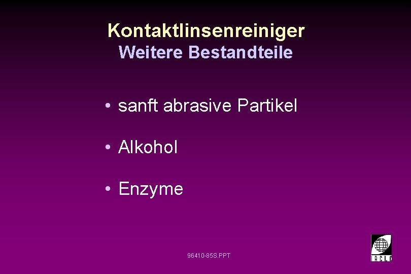 Kontaktlinsenreiniger Weitere Bestandteile • sanft abrasive Partikel • Alkohol • Enzyme 96410 -85 S. Kontaktlinsenreiniger Weitere Bestandteile • sanft abrasive Partikel • Alkohol • Enzyme 96410 -85 S.