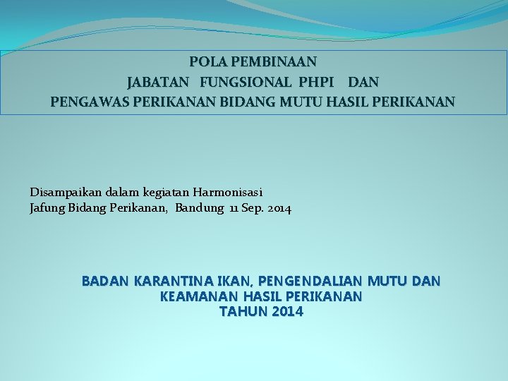 POLA PEMBINAAN JABATAN FUNGSIONAL PHPI DAN PENGAWAS PERIKANAN BIDANG MUTU HASIL PERIKANAN Disampaikan dalam