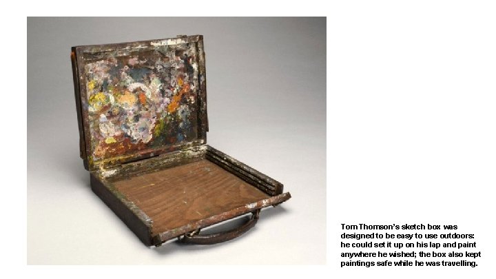 Tom Thomson’s sketch box was designed to be easy to use outdoors: he could