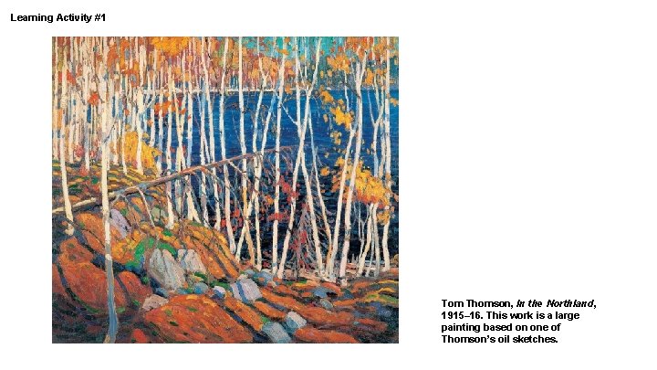 Learning Activity #1 Tom Thomson, In the Northland, 1915– 16. This work is a