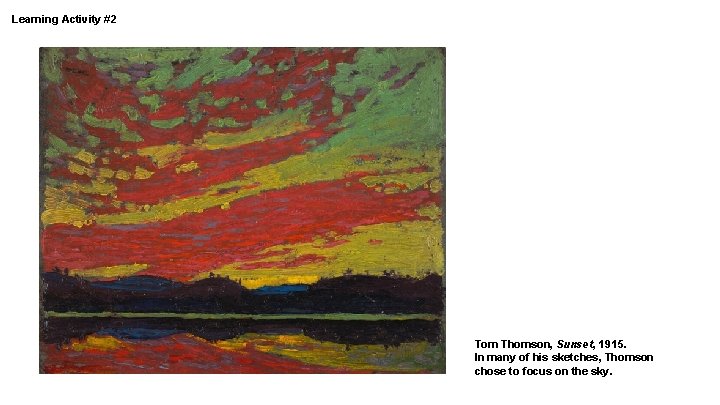 Learning Activity #2 Tom Thomson, Sunset, 1915. In many of his sketches, Thomson chose