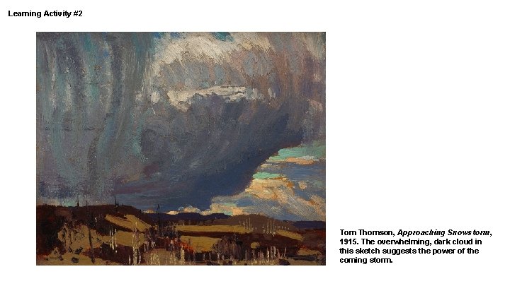 Learning Activity #2 Tom Thomson, Approaching Snowstorm, 1915. The overwhelming, dark cloud in this