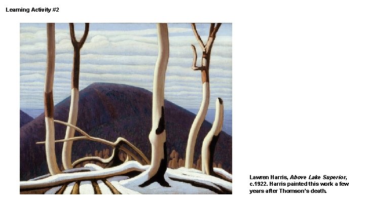 Learning Activity #2 Lawren Harris, Above Lake Superior, c. 1922. Harris painted this work