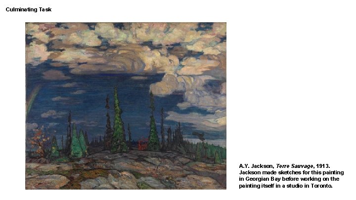 Culminating Task A. Y. Jackson, Terre Sauvage, 1913. Jackson made sketches for this painting