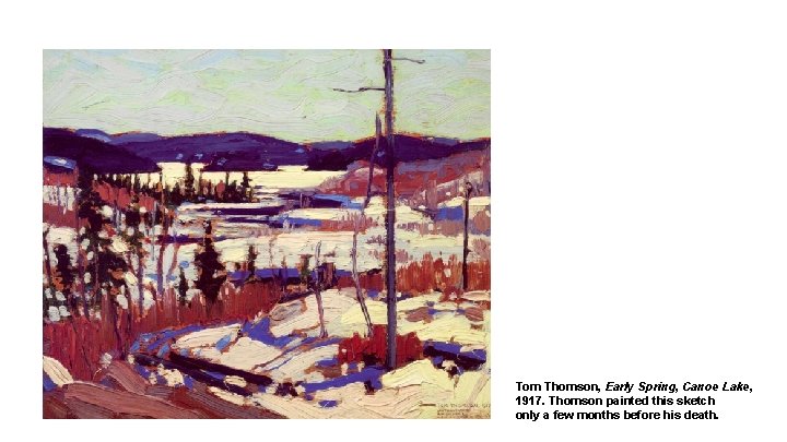 Tom Thomson, Early Spring, Canoe Lake, 1917. Thomson painted this sketch only a few