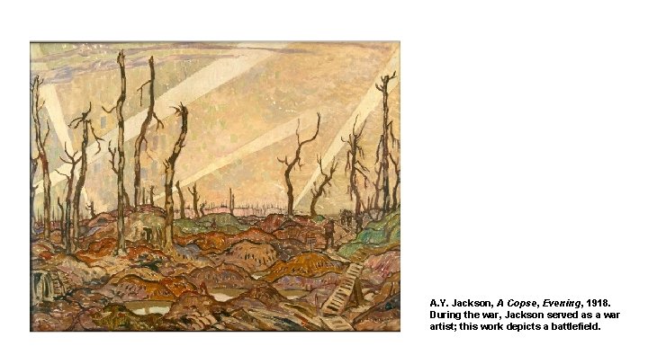 A. Y. Jackson, A Copse, Evening, 1918. During the war, Jackson served as a
