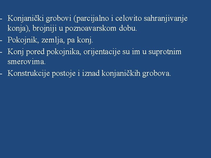 - Konjanički grobovi (parcijalno i celovito sahranjivanje konja), brojniji u poznoavarskom dobu. - Pokojnik,