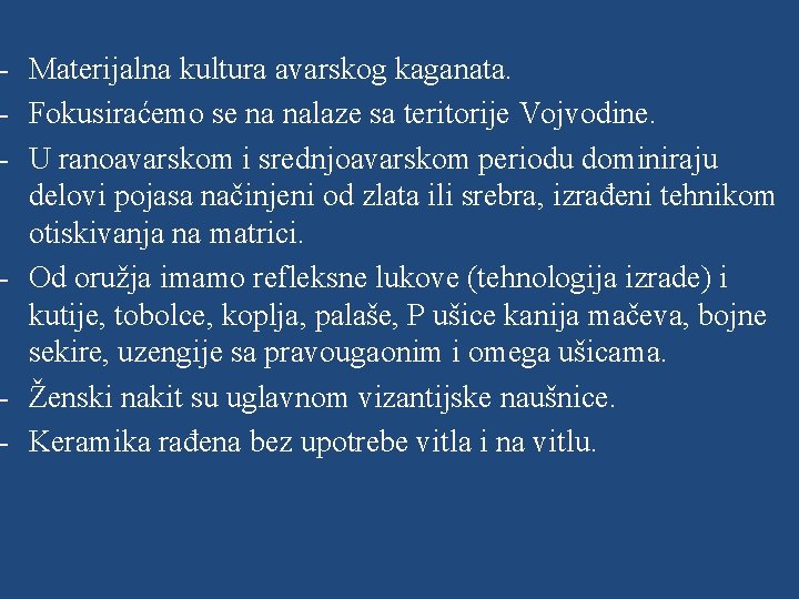 - Materijalna kultura avarskog kaganata. - Fokusiraćemo se na nalaze sa teritorije Vojvodine. -