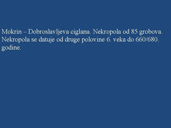 Mokrin – Dobroslavljeva ciglana. Nekropola od 85 grobova. Nekropola se datuje od druge polovine