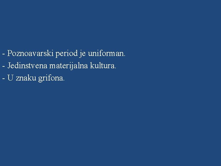 - Poznoavarski period je uniforman. - Jedinstvena materijalna kultura. - U znaku grifona. 