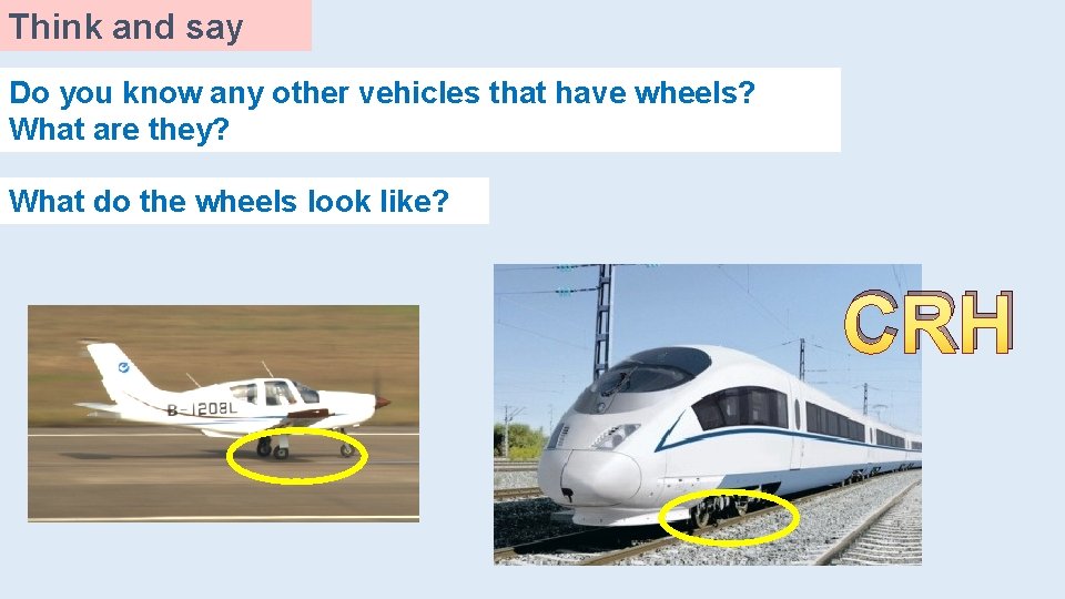 Think and say Do you know any other vehicles that have wheels? What are