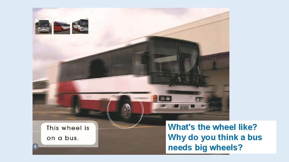 What's the wheel like? Why do you think a bus needs big wheels? 