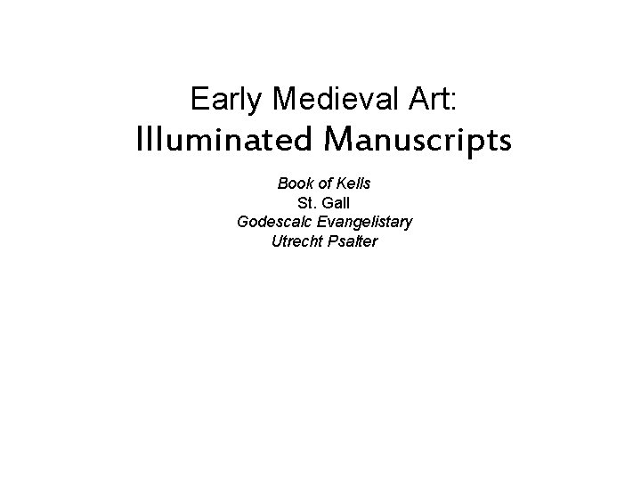 Early Medieval Art: Illuminated Manuscripts Book of Kells St. Gall Godescalc Evangelistary Utrecht Psalter