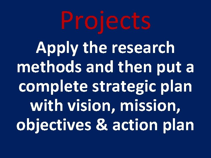 Projects Apply the research methods and then put a complete strategic plan with vision,
