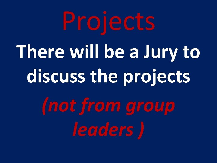 Projects There will be a Jury to discuss the projects (not from group leaders