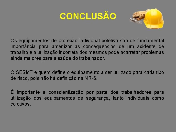 CONCLUSÃO Os equipamentos de proteção individual coletiva são de fundamental importância para amenizar as