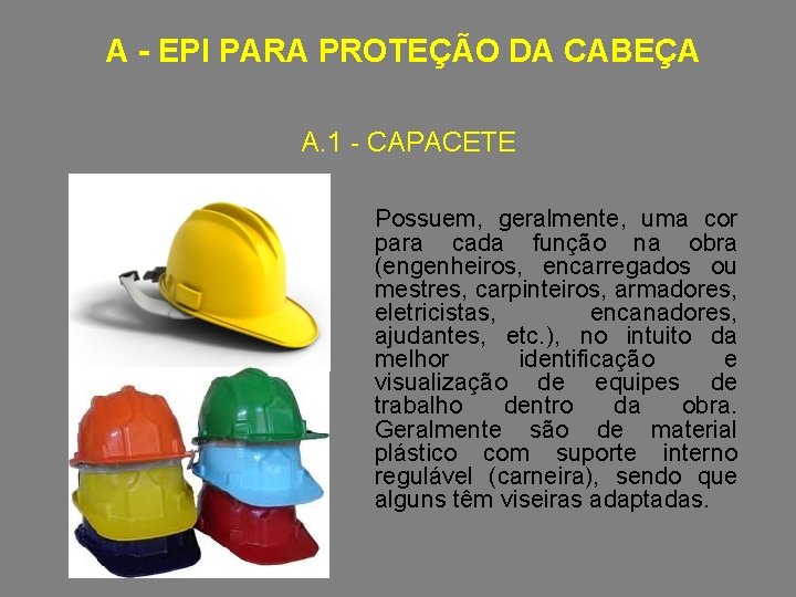 A - EPI PARA PROTEÇÃO DA CABEÇA A. 1 - CAPACETE Possuem, geralmente, uma