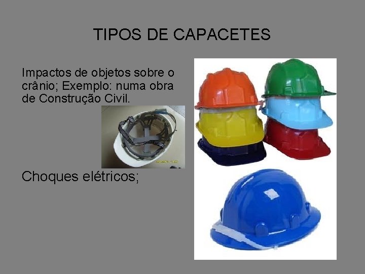 TIPOS DE CAPACETES Impactos de objetos sobre o crânio; Exemplo: numa obra de Construção