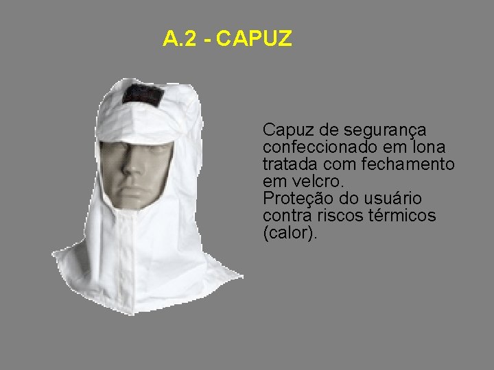 A. 2 - CAPUZ Capuz de segurança confeccionado em lona tratada com fechamento em