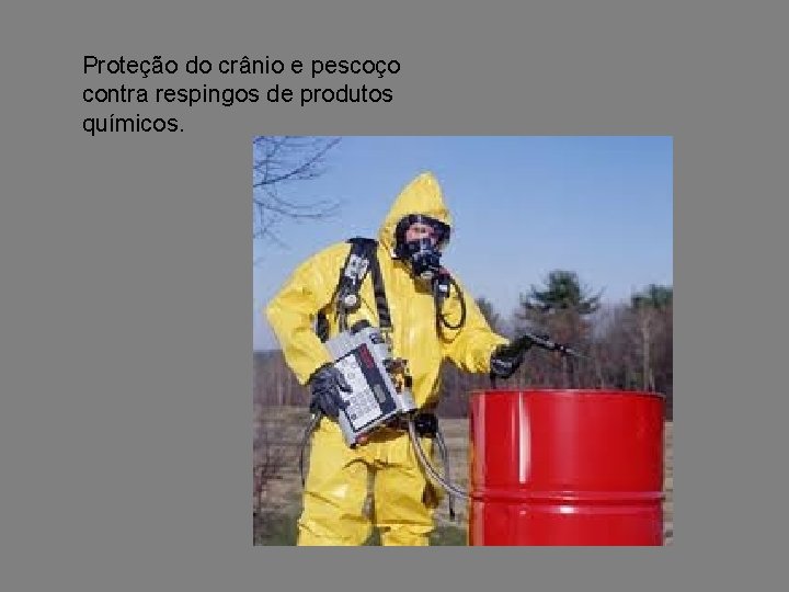 Proteção do crânio e pescoço contra respingos de produtos químicos. 