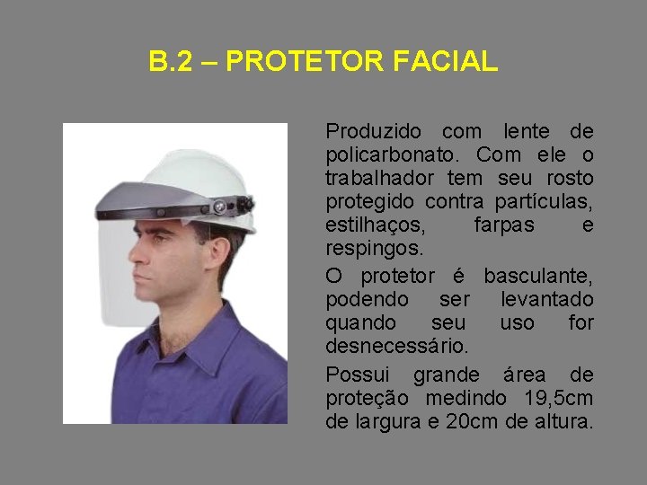 B. 2 – PROTETOR FACIAL Produzido com lente de policarbonato. Com ele o trabalhador