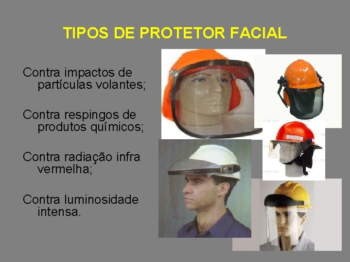 TIPOS DE PROTETOR FACIAL Contra impactos de partículas volantes; Contra respingos de produtos químicos;
