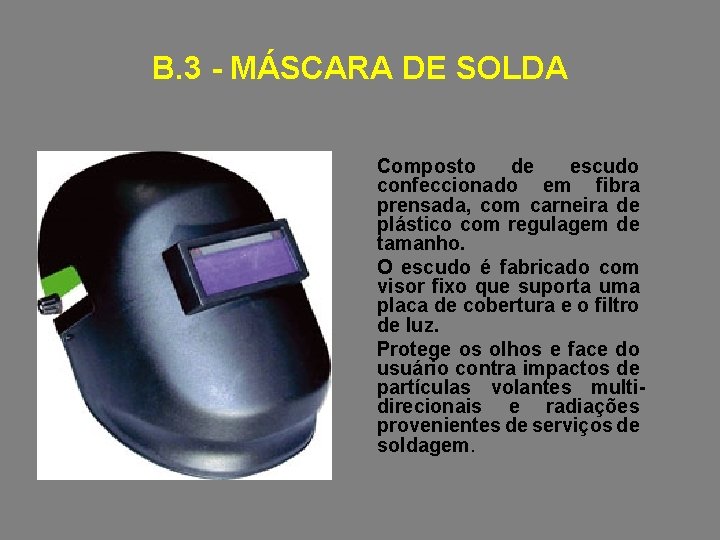 B. 3 - MÁSCARA DE SOLDA Composto de escudo confeccionado em fibra prensada, com
