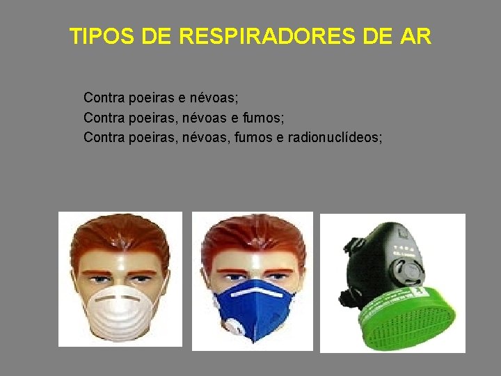 TIPOS DE RESPIRADORES DE AR Contra poeiras e névoas; Contra poeiras, névoas e fumos;
