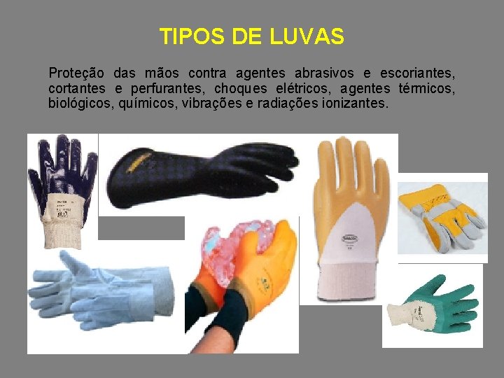 TIPOS DE LUVAS Proteção das mãos contra agentes abrasivos e escoriantes, cortantes e perfurantes,