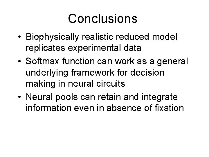 Conclusions • Biophysically realistic reduced model replicates experimental data • Softmax function can work