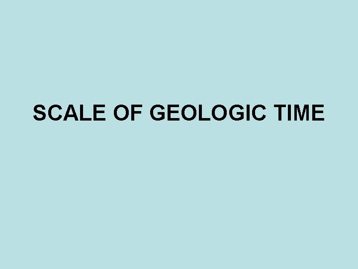 SCALE OF GEOLOGIC TIME 