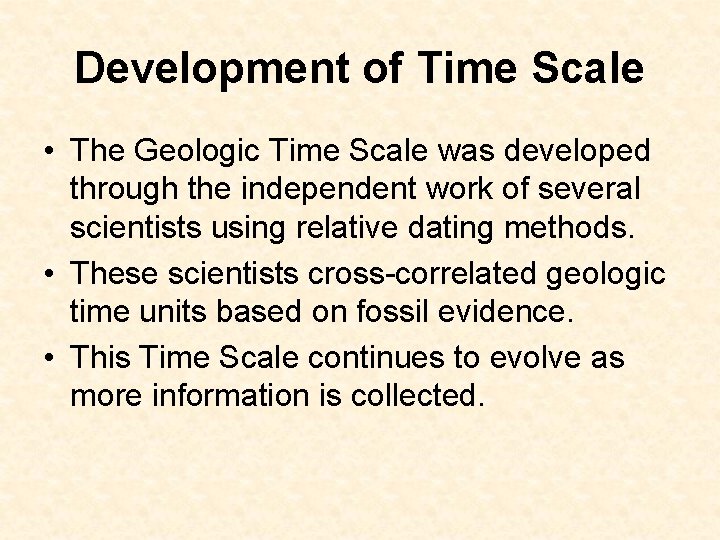 Development of Time Scale • The Geologic Time Scale was developed through the independent