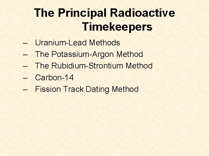 The Principal Radioactive Timekeepers – – – Uranium-Lead Methods The Potassium-Argon Method The Rubidium-Strontium