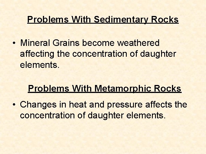 Problems With Sedimentary Rocks • Mineral Grains become weathered affecting the concentration of daughter