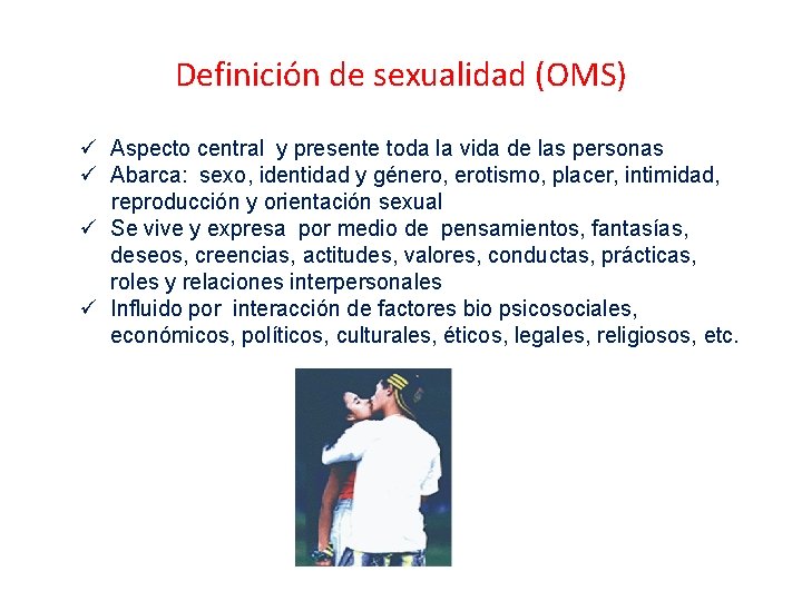 Definición de sexualidad (OMS) ü Aspecto central y presente toda la vida de las