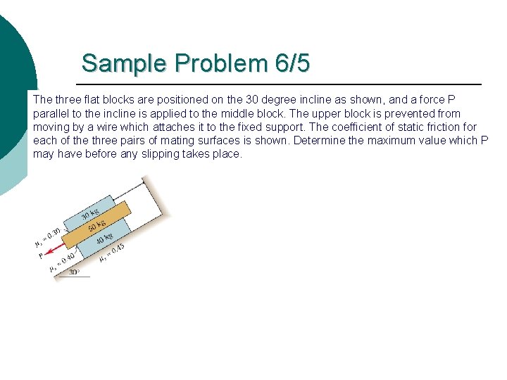 Sample Problem 6/5 The three flat blocks are positioned on the 30 degree incline