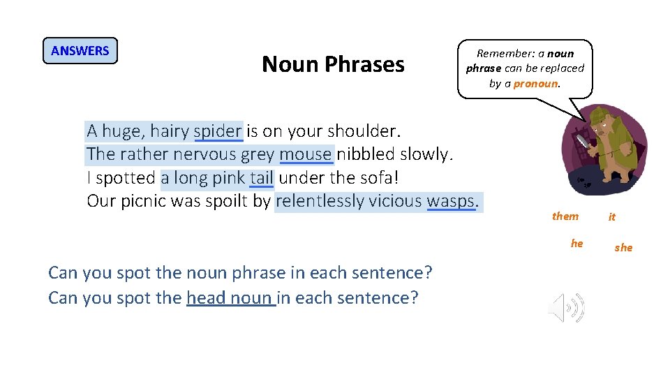 ANSWERS Noun Phrases Remember: a noun phrase can be replaced by a pronoun. A