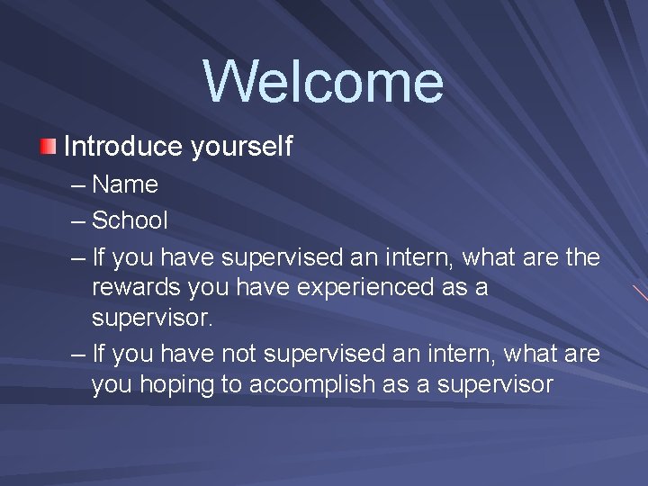 Welcome Introduce yourself – Name – School – If you have supervised an intern,