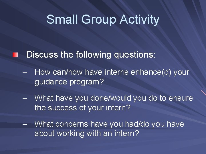 Small Group Activity Discuss the following questions: – How can/how have interns enhance(d) your